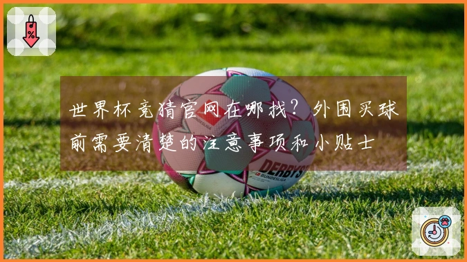 世界杯竞猜官网在哪找？外围买球前需要清楚的注意事项和小贴士